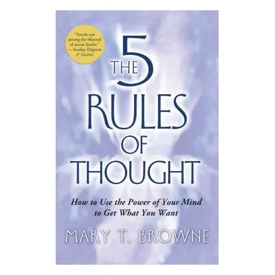 "5 Rules of Thought: How to Use the Power of Your Mind to Get What You Want" - "" ("Browne Mary 