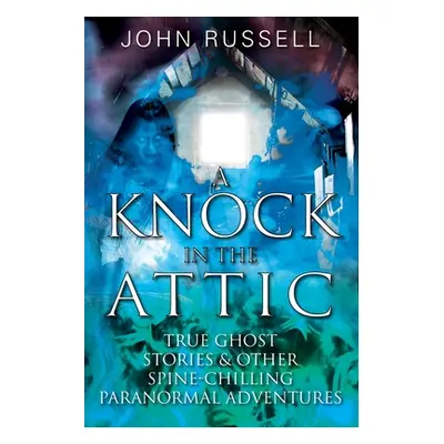 "A Knock in the Attic: True Ghost Stories & Other Spine-chilling Paranormal Adventures" - "" ("R