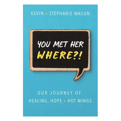 "You Met Her WHERE?!: Our Journey of Healing, Hope + Hot Wings" - "" ("Mason Kevin")