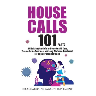 "House Calls 101: The Complete Clinician's Guide To In-Home Health Care, Telemedicine Services, 