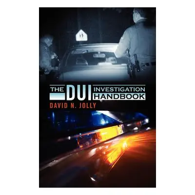 "The DUI Investigation Handbook" - "" ("Jolly David N.")