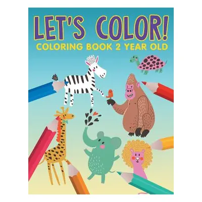 "Let's Color!: Coloring Book 2 Year Old" - "" ("Jupiter Kids")