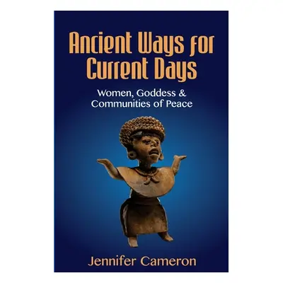 "Ancient Ways for Current Days: Women, Goddess, & Communities of Peace" - "" ("Cameron Jennifer"