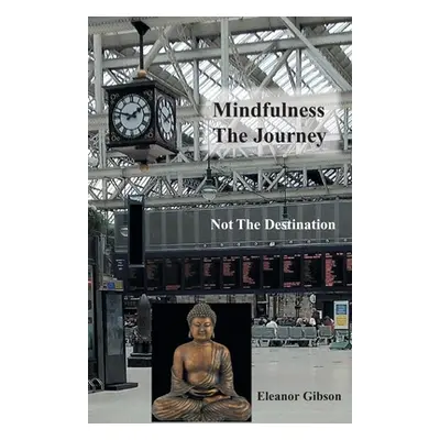 "Mindfulness The Journey, Not The Destination" - "" ("Gibson Eleanor")