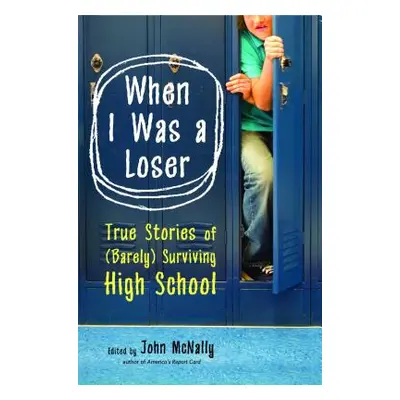 "When I Was a Loser: True Stories of (Barely) Surviving High School" - "" ("McNally John")