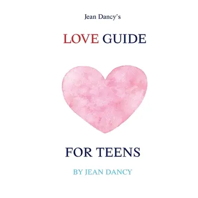 "Jean Dancy's Love Guide for Teens" - "" ("Dancy Jean")