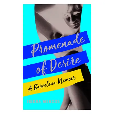 "Promenade of Desire: A Barcelona Memoir" - "" ("Mencos Isidra")