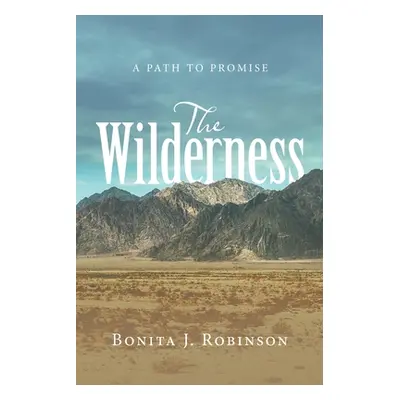 "The Wilderness: A Path to Promise" - "" ("Robinson Bonita J.")