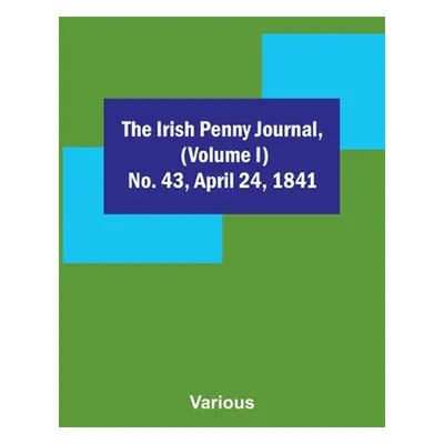 "The Irish Penny Journal, (Volume I) No. 43, April 24, 1841" - "" ("Various")