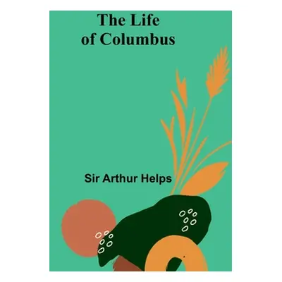 "The Life of Columbus" - "" ("Arthur Helps")