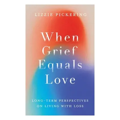 "When Grief Equals Love" - "Long-term Perspectives on Living with Loss" ("Pickering Lizzie")