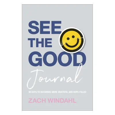 "See the Good Journal: 90 Days to Becoming More Grateful and Hope-Filled" - "" ("Windahl Zach")