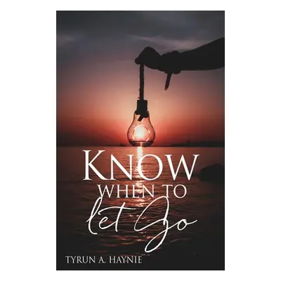 "Know when to let Go" - "" ("Haynie Tyrun A.")