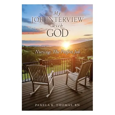 "My Job Interview with God: Nursing: The Perfect Job" - "" ("Thomas Pamela K.")