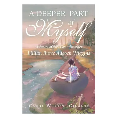 "A Deeper Part of Myself: A Story of My Grandmother" - "" ("Gigante Carol Wiggins")