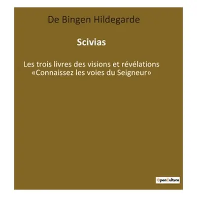 "Scivias: Les trois livres des visions et rvlations Connaissez les voies du Seigneur" - "" ("de 