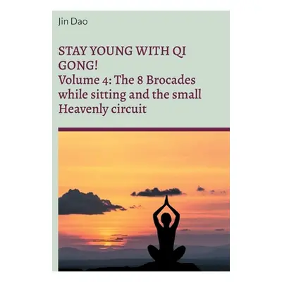 "Stay young with Qi Gong: Volume 4: The 8 Brocades while sitting and the small Heavenly circuit"