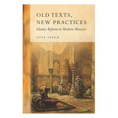 "Old Texts, New Practices: Islamic Reform in Modern Morocco" - "" ("Terem Etty")