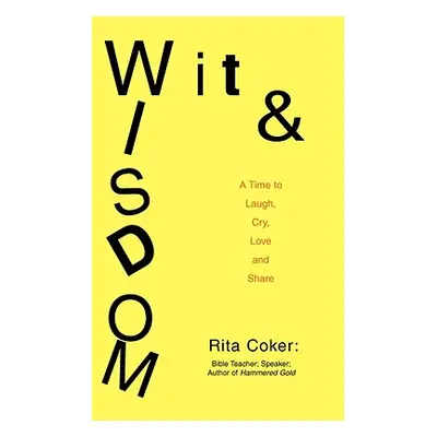 "Wit and Wisdom: A Time to Laugh, Cry, Love and Share" - "" ("Coker Rita W.")