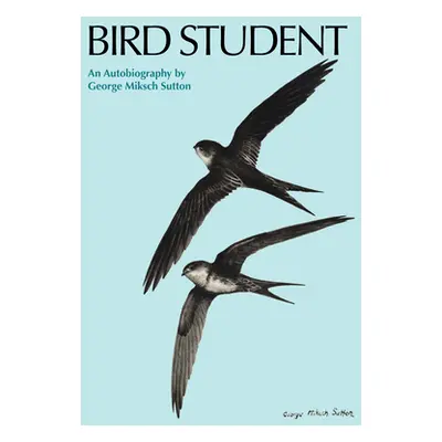 "Bird Student: An Autobiography" - "" ("Sutton George Miksch")