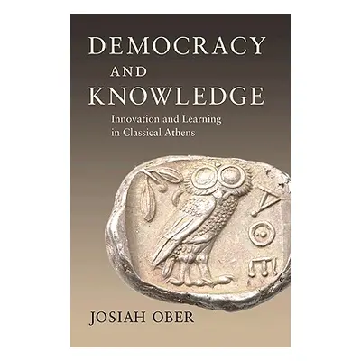 "Democracy and Knowledge: Innovation and Learning in Classical Athens" - "" ("Ober Josiah")