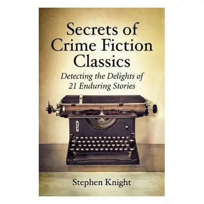 "Secrets of Crime Fiction Classics: Detecting the Delights of 21 Enduring Stories" - "" ("Knight