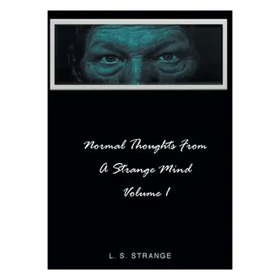 "Normal Thoughts from a Strange Mind: Volume I" - "" ("Strange L. S.")