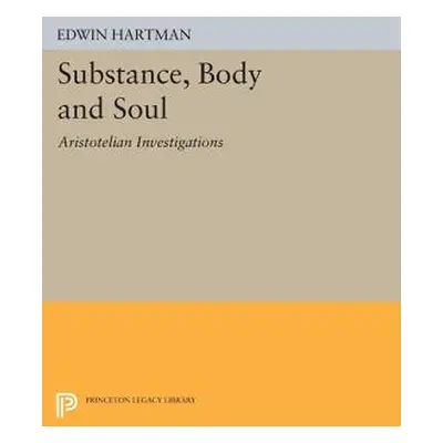 "Substance, Body and Soul: Aristotelian Investigations" - "" ("Hartman Edwin")