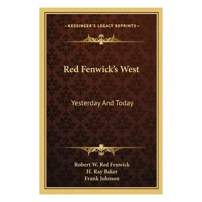 "Red Fenwick's West: Yesterday And Today" - "" ("Fenwick Robert W. Red")