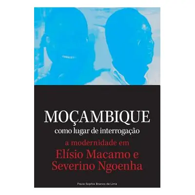 "Mocambique como lugar de interrogacao. a modernidade em Elisio Macamo e Severino Ngoenha" - "" 