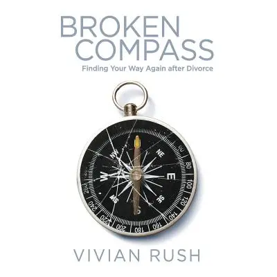 "Broken Compass: Finding Your Way Again after Divorce" - "" ("Rush Vivian")