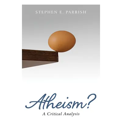 "Atheism?: A Critical Analysis" - "" ("Parrish Stephen E.")