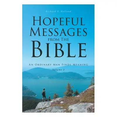 "Hopeful Messages from The Bible: Volume 2: An Ordinary Man Finds Meaning" - "" ("Holland Richar