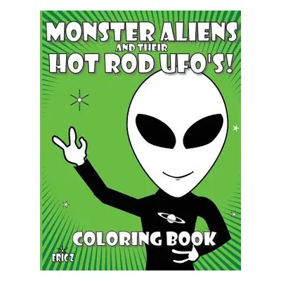 "Monster Aliens and their Hot Rod UFO's: Coloring Book" - "" ("Z Eric")