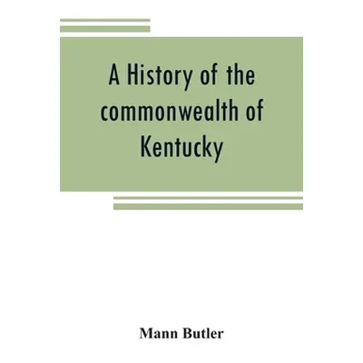 "A history of the commonwealth of Kentucky" - "" ("Butler Mann")