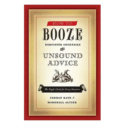 "How to Booze: Exquisite Cocktails and Unsound Advice" - "" ("Kaye Jordan")