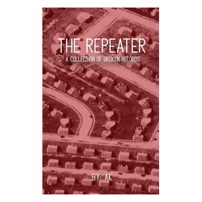 "The Repeater: A Collection of Broken Records" - "" ("Kolarik Allison")