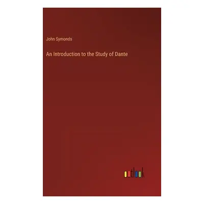 "An Introduction to the Study of Dante" - "" ("Symonds John")