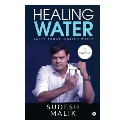 "Healing Water: Facts About Ionized Water" - "" ("Sudesh Malik")