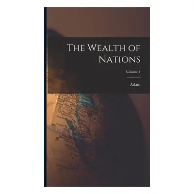 "The Wealth of Nations; Volume 1" - "" ("Smith Adam 1723-1790")