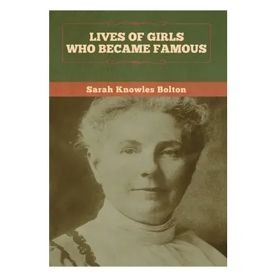 "Lives of Girls Who Became Famous" - "" ("Bolton Sarah Knowles")