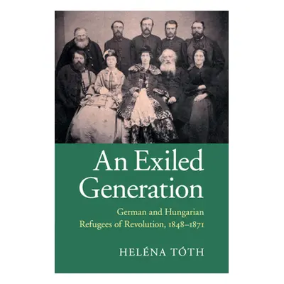 "An Exiled Generation: German and Hungarian Refugees of Revolution, 1848-1871" - "" ("Tth Helna"