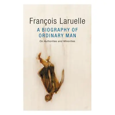 "A Biography of Ordinary Man: On Authorities and Minorities" - "" ("Laruelle Franois")