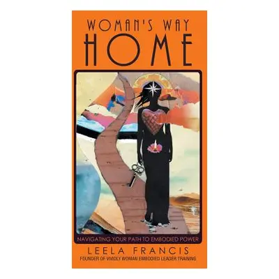 "Woman's Way Home: Navigating Your Path to Embodied Power" - "" ("Francis Leela")