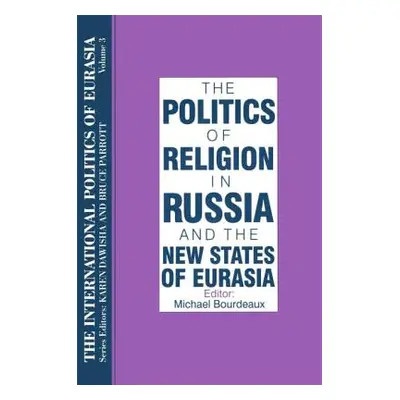 "The International Politics of Eurasia: v. 3: The Politics of Religion in Russia and the New Sta