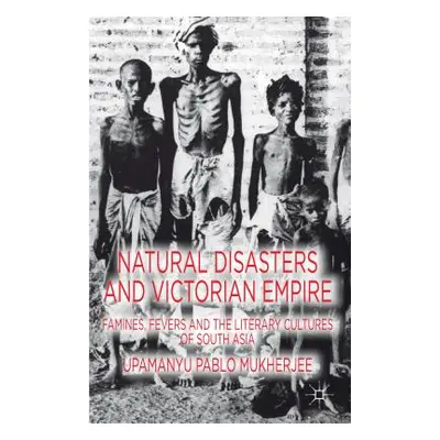 "Natural Disasters and Victorian Empire: Famines, Fevers and the Literary Cultures of South Asia