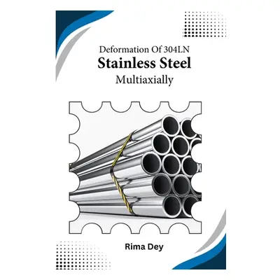 "Deformation of 304LN Stainless Steel Multiaxially" - "" ("Dey Rima")