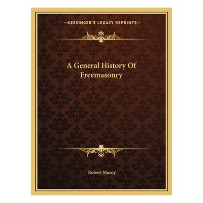 "A General History Of Freemasonry" - "" ("Macoy Robert")