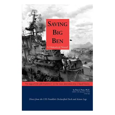 "Saving Big Ben: The Saga of the U.S.S. Franklin, the Navy's Most Decorated Ship in Naval Histor