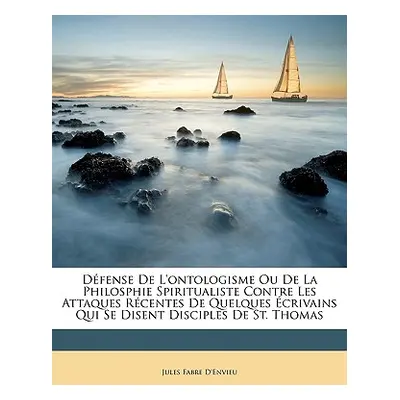 "Dfense de l'Ontologisme Ou de la Philosphie Spiritualiste Contre Les Attaques Rcentes de Quelqu